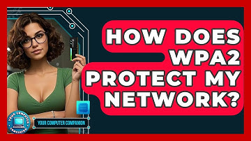 How Does WPA2 Protect My Network? - Your Computer Companion