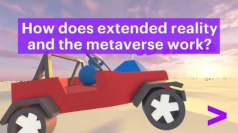 How does Extended Reality and the Metaverse work?