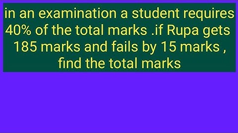 in an examination a student requires 40% of the total marks .if Rupa gets 185 marks and fails by
