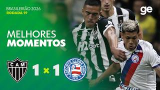 ATLÉTICO-MG 1 X 1 BAHIA | MELHORES MOMENTOS | 19ª RODADA BRASILEIRÃO 2026 | ge.globo