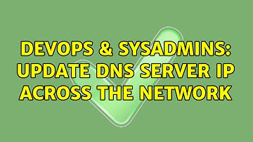 DevOps & SysAdmins: Update dns server IP across the network (3 Solutions!!)