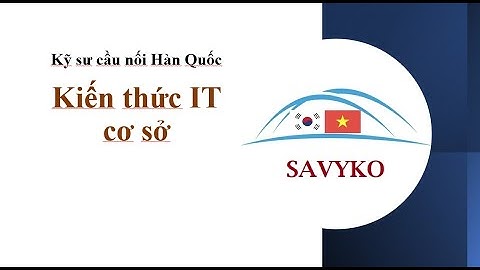 [Kỹ sư cầu nối Hàn Quốc] Kiến Thức IT cơ bản IT