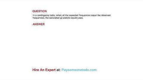 In a contingency table, when all the expected frequencies equal the observed frequencies, the...