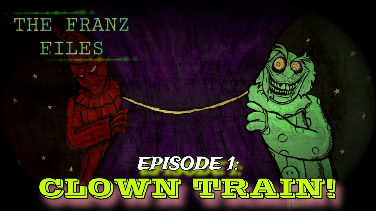 THE FRANZ FILES - Episode 1 "Clown Train"