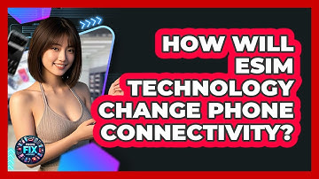 How Will eSIM Technology Change Phone Connectivity? - Phone Fix and Features