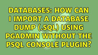 Databases: How can I import a database dump (.sql) using pgAdmin without the PSQL Console plugin?
