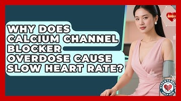 Why Does Calcium Channel Blocker Overdose Cause Slow Heart Rate? - Hypertension Help Hub