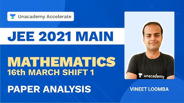 Mathematics | JEE 2021 Main Paper Analysis March 16 - Shift 1 | Vineet Loomba | Unacademy Accelerate