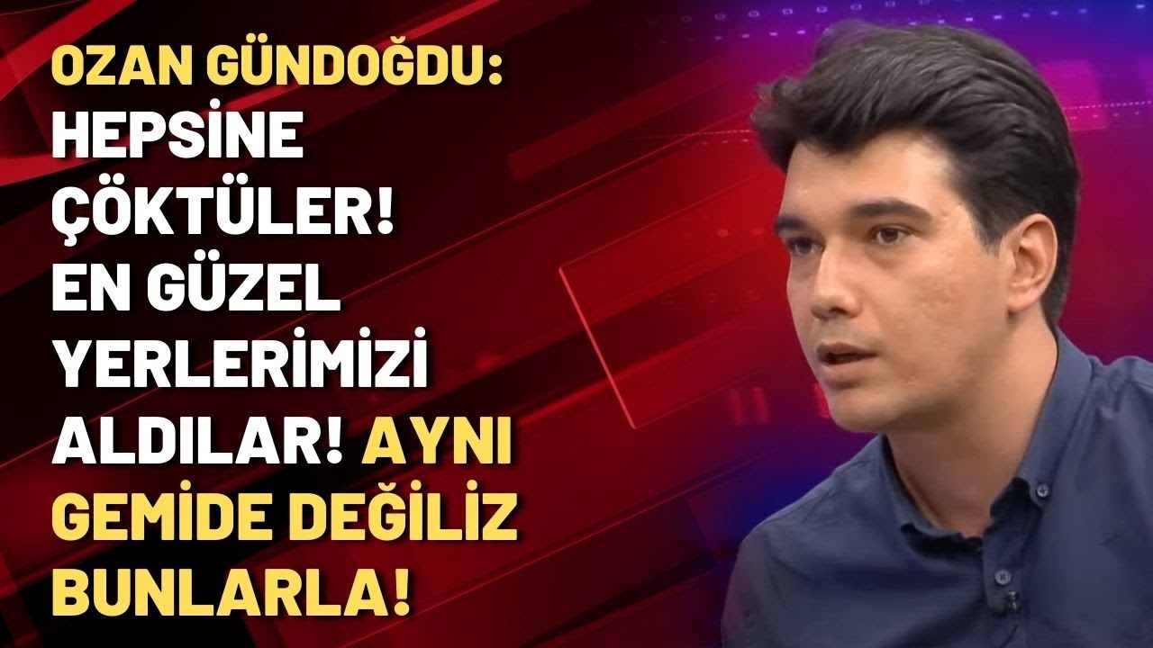 Ozan Gündoğdu: Hepsine çöktüler! En güzel yerlerimizi aldılar! Aynı gemide değiliz bunlarla!