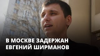 В Москве задержан Евгений Ширманов