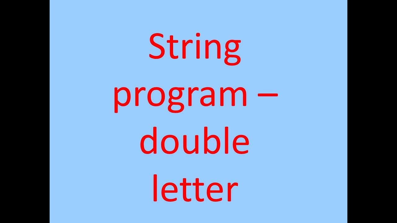 String program- double letter //Useful for ICSE 10th standard students ...