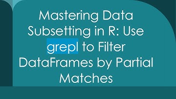 Mastering Data Subsetting in R: Use grepl to Filter DataFrames by Partial Matches