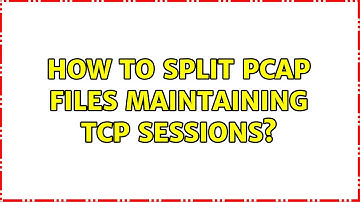 How to split pcap files maintaining tcp sessions?