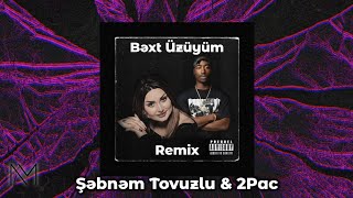Şəbnəm Tovuzlu & 2Pac - Bəxt Üzüyüm (Nasirli Remix)