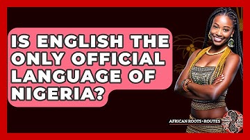 Is English The Only Official Language Of Nigeria? - African Roots And Routes