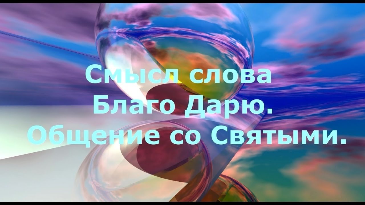 Смысл слова Благо Дарю. Общение со Святыми. - YouTube