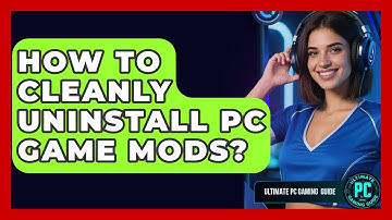 How To Cleanly Uninstall PC Game Mods? - Ultimate PC Gaming Guide