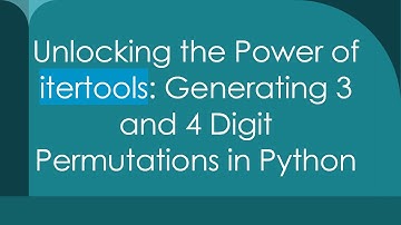 Unlocking the Power of itertools: Generating 3 and 4 Digit Permutations in Python