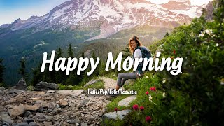 Happy Morning | A Good Day is waiting for you | Indie/Pop/Folk Playlist with chill vibes only