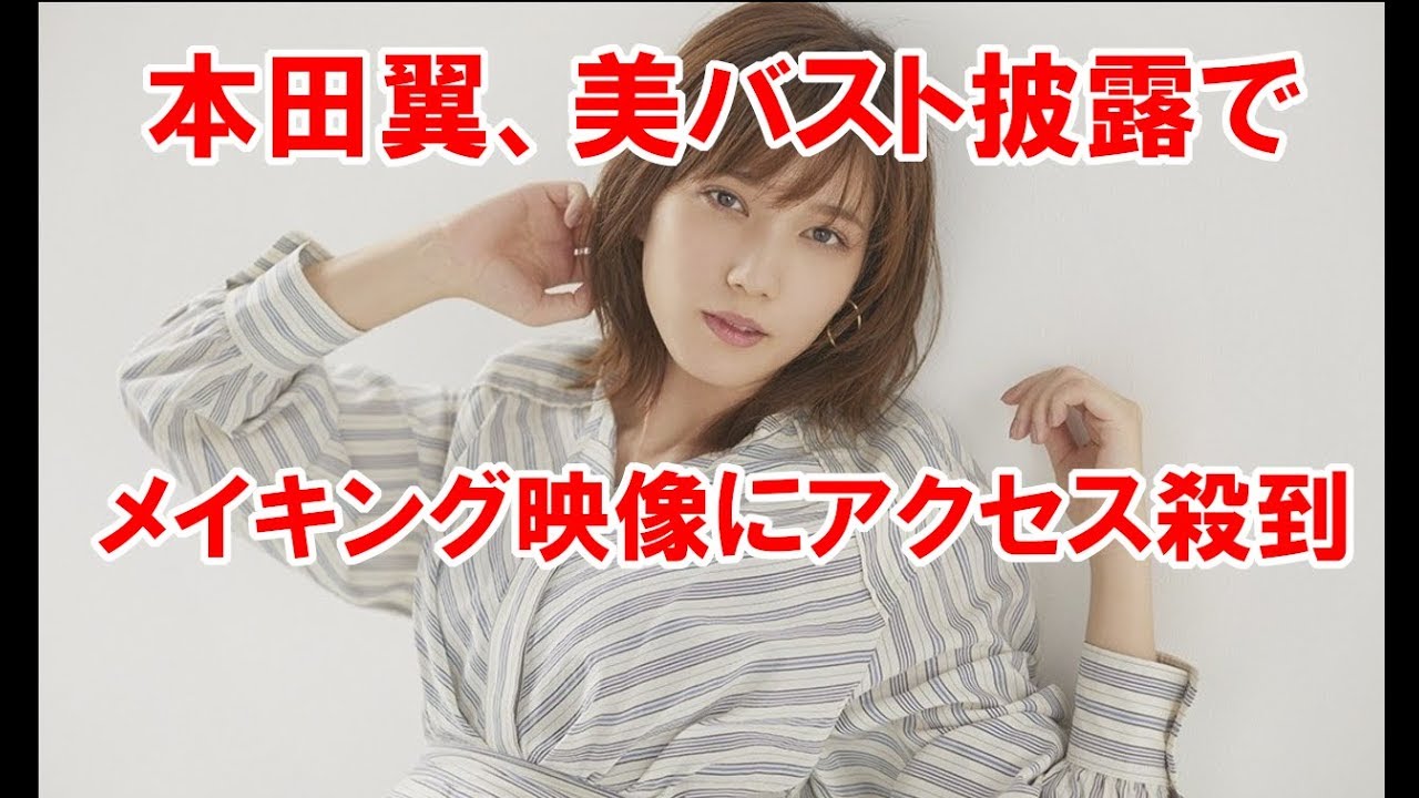 衝撃 デカすぎる 本田翼 美バスト披露でメイキング映像にアクセス殺到 Youtube
