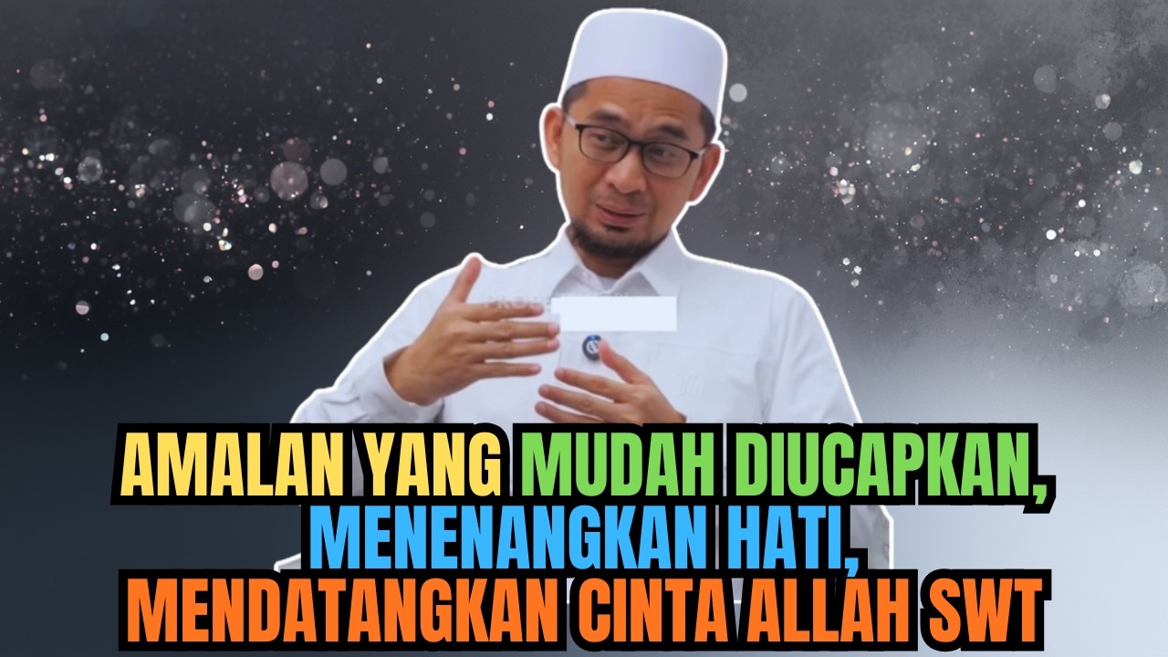 AMALAN YANG MUDAH DIUCAPKAN, MENENANGKAN HATI, MENDATANGKAN CINTA ALLAH, USTADZ ADI HIDAYAT JELASKAN