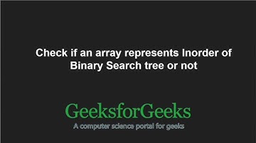 Check if an array represents Inorder of Binary Search tree or not | GeeksforGeeks