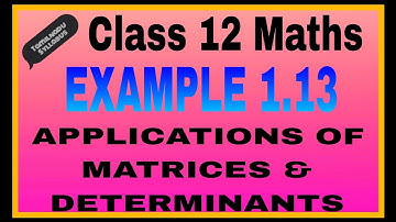 Class 12 Maths / Example 1.13/ Applications of Matrices & Determinants