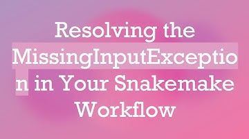 Resolving the MissingInputException in Your Snakemake Workflow