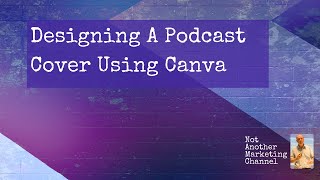 Designing A Podcast Cover Using Canva by Not Another Marketing Channel 96 views 2 years ago 17 minutes