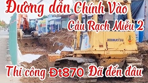 Tiến độ đường dẫn chính vào Cầu Rạch Miễu 2 mở rộng đường tỉnh 870 huyết mạch quan trọng 6 làn xe