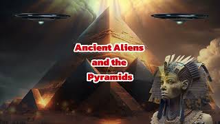 Ancient Aliens and the Pyramids - Fascinating Conspiracy Theory Explored