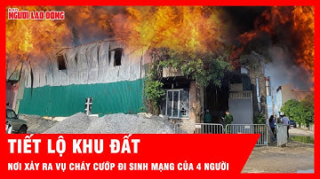 Những tiết lộ khó tin về khu đất nơi xảy ra vụ cháy cướp đi 4 sinh mạng trong cùng một gia đình