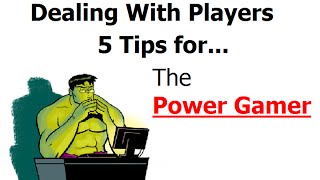 5 Tips for dealing with a Power Gamer
