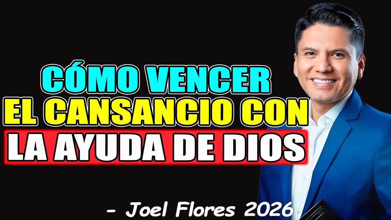 CÓMO VENCER EL CANSANCIO CON LA AYUDA DE DIOS - Joel Flores 2026