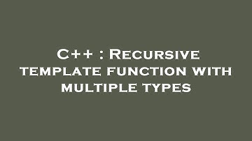 C++ : Recursive template function with multiple types