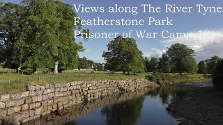 Views along the River Tyne @ Featherstone Park- Featherstone Castle & Prisoner of War Camp 18