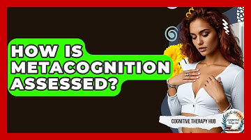 How Is Metacognition Assessed? - Cognitive Therapy Hub