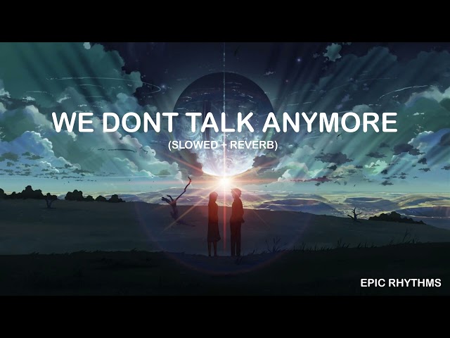 We Don't Talk Anymore - Charlie Puth (Slowed + Reverb) | Epic Rhythms class=