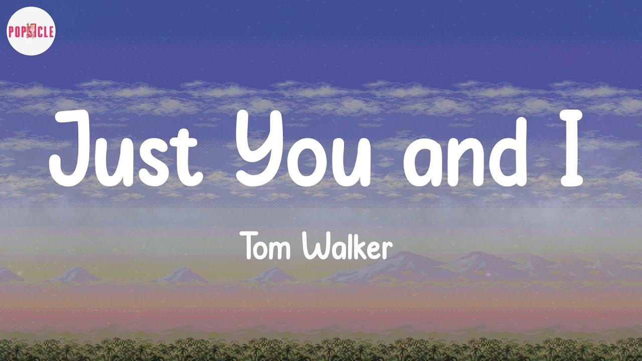 Tom Walker Just You And I übersetzung Tom Walker - Just You and I (Lyric Video) - YouTube