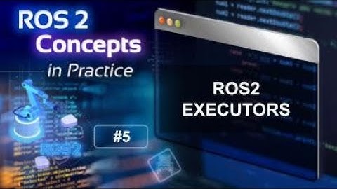 ROS2 Concepts in Practice - #5 Executors