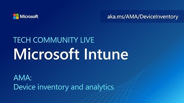 AMA: Intune device inventory and analytics - Tech Community Live