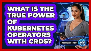 What Is The True Power Of Kubernetes Operators With CRDs? - Cloud Stack Studio