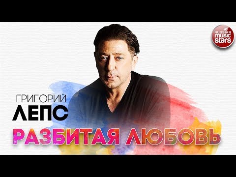 ГРИГОРИЙ ЛЕПС ✬ РАЗБИТАЯ ЛЮБОВЬ ✬ РУССКИЙ РАДИО ХИТ ✬