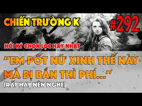 CHIẾN TRƯỜNG K: &rsquo;&rsquo;EM PỐT NỮ XINH THẾ NÀY MÀ BỊ BẮN THÌ PHÍ&rsquo;&rsquo; | HỒI KÝ CHIẾN TRƯỜNG K | QS247 | #292