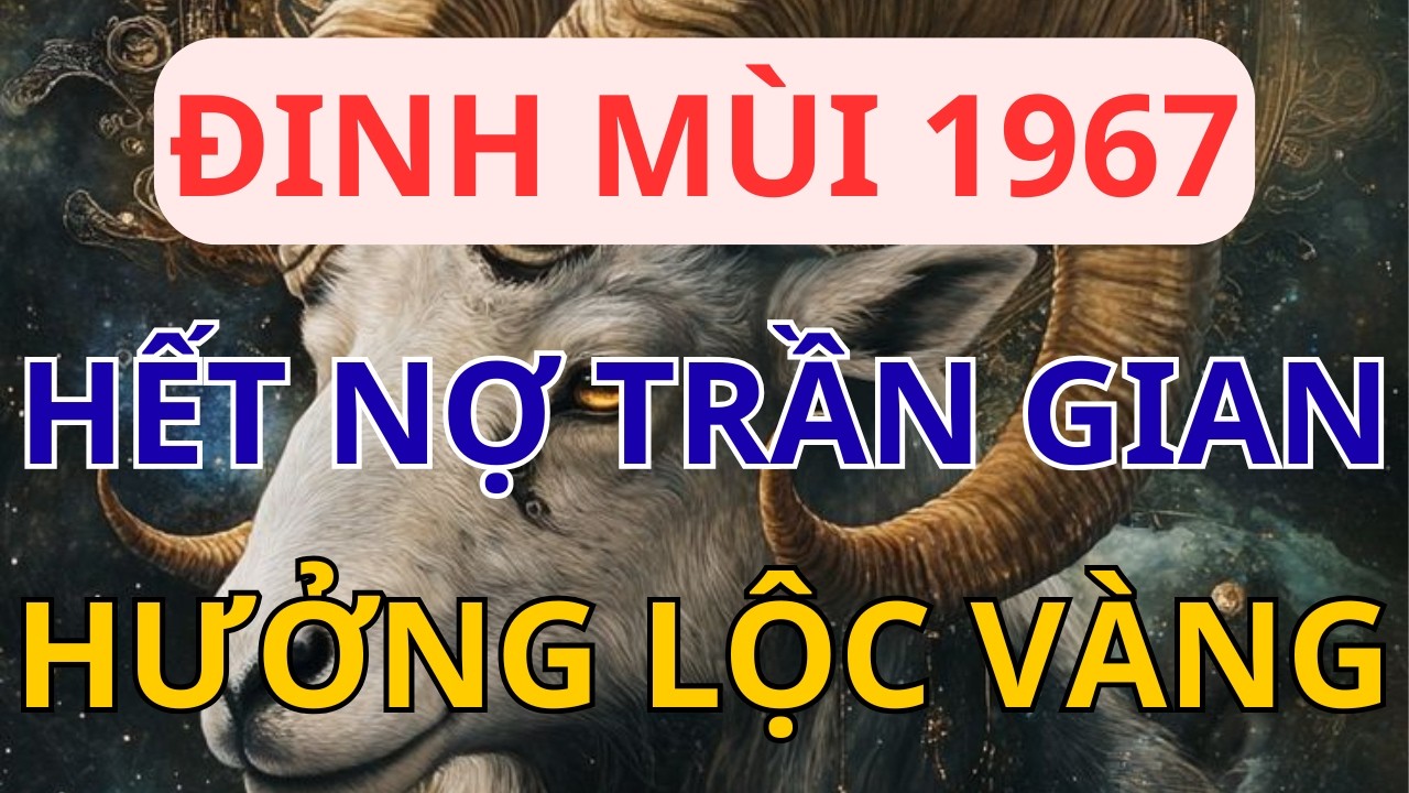 Chúc Mừng Đinh Mùi 1967: Hết Nợ Trần Gian, Thời Tới Hưởng Lộc Vàng Giàu Sang Phú Quý.
