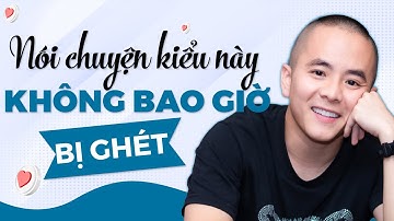 Nói chuyện kiểu này KHÔNG BAO GIỜ BỊ GHÉT | Master Anh Đức
