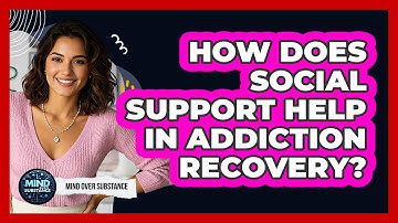 How Does Social Support Help In Addiction Recovery? - Mind Over Substance