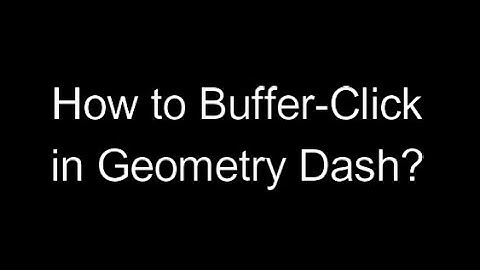Geometry Dash: How to Buffer-Click?