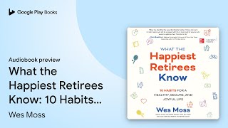 What the Happiest Retirees Know: 10 Habits for… by Wes Moss · Audiobook preview