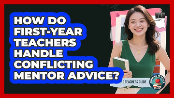 How Do First-year Teachers Handle Conflicting Mentor Advice? - Aspiring Teacher Guide